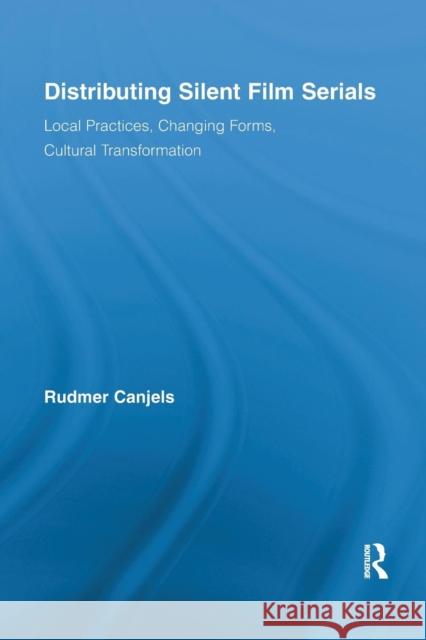 Distributing Silent Film Serials: Local Practices, Changing Forms, Cultural Transformation Rudmer Canjels   9781138653658 Taylor and Francis - książka