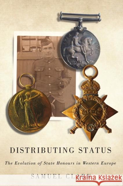 Distributing Status: The Evolution of State Honours in Western Europe Samuel Clark 9780773546844 McGill-Queen's University Press - książka