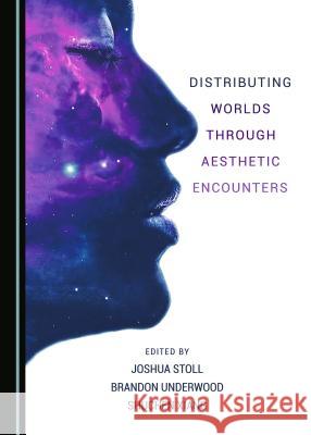 Distributing Worlds Through Aesthetic Encounters Joshua Stoll Brandon Underwood 9781527500358 Cambridge Scholars Publishing - książka