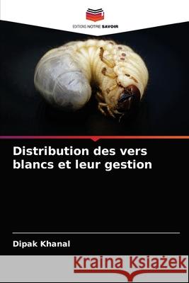 Distribution des vers blancs et leur gestion Dipak Khanal 9786204080581 Editions Notre Savoir - książka