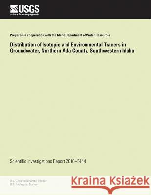 Distribution of Isotopic and Environmental Tracers in Groundwater, Northern Ada County, Southwestern Idaho Bartolino, James R. 9781500505042 Createspace - książka
