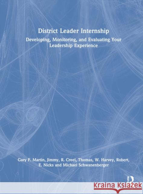 District Leader Internship: Developing, Monitoring, and Evaluating Your Leadership Experience Gary E. Martin Creel                                    Harvey 9781032283876 Routledge - książka