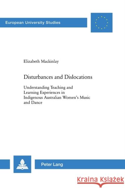 Disturbances and Dislocations; Understanding Teaching and Learning Experiences in Indigenous Australian Women's Music and Dance Mackinlav, Elizabeth 9783039108251 Verlag Peter Lang - książka
