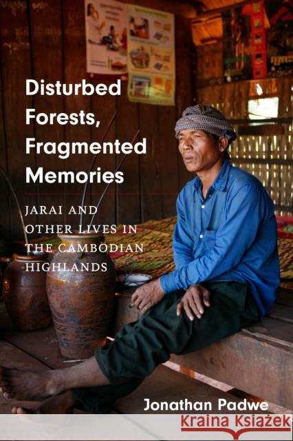 Disturbed Forests, Fragmented Memories: Jarai and Other Lives in the Cambodian Highlands Jonathan Padwe 9780295746906 University of Washington Press - książka