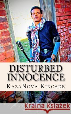 Disturbed Innocence: A heart wrenching look at Friends, Family, God & Self Kincade, Kazanova 9781496195999 Createspace - książka