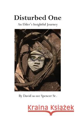 Disturbed One: An Elder's Insightful Journey David Sa-See, Sr. Spencer 9781977253163 Outskirts Press - książka