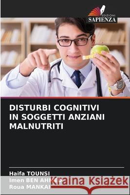 DISTURBI COGNITIVI IN SOGGETTI ANZIANI MALNUTRITI TOUNSI, Haifa, BEN AHMED, Imen, MANKAI, Roua 9786208485429 Edizioni Sapienza - książka