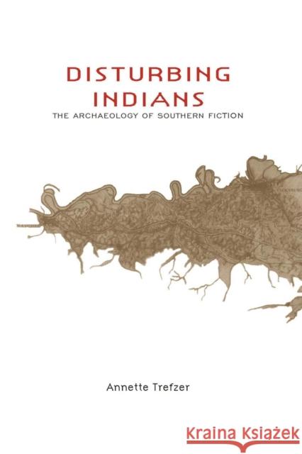 Disturbing Indians: The Archaeology of Southern Fiction Annette Trefzer 9780817358815 University Alabama Press - książka
