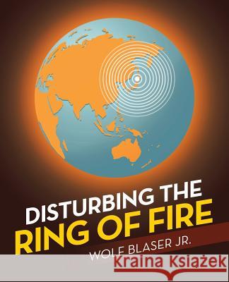 Disturbing the Ring of Fire Wolf Blaser, Jr 9781480873971 Archway Publishing - książka