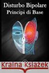 Disturbo Bipolare - Principi di base Marcus Deminco 9781081796280 Independently Published