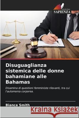 Disuguaglianza sistemica delle donne bahamiane alle Bahamas Bianca Smith 9786203852653 Edizioni Sapienza - książka