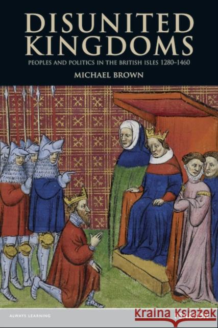 Disunited Kingdoms: Peoples and Politics in the British Isles 1280-1460 Brown, Michael 9781405840590  - książka