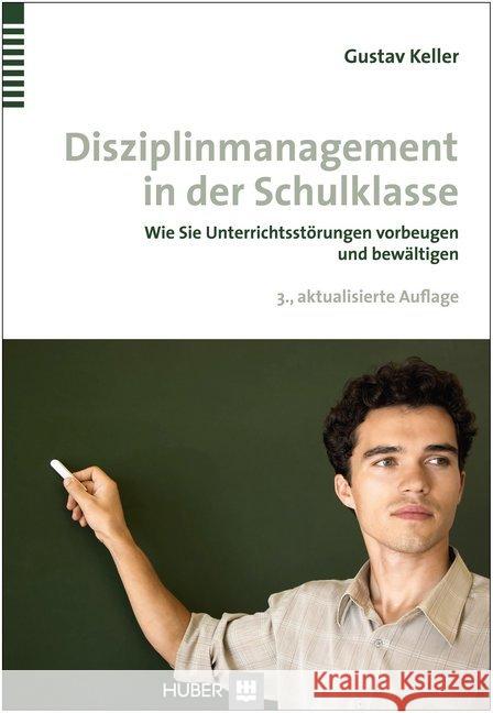 Disziplinmanagement in der Schulklasse : Wie Sie Unterrichtsstörungen vorbeugen und bewältigen Keller, Gustav 9783456854571 Huber, Bern - książka