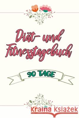 Diät- und Fitnesstagebuch: Das 90-Tage-Ernährungstagebuch zum Eintragen für Fitness und Diät -- Inkl. Nährwerttabelle und vielen Tipps und Motiva Veid, Franziska 9781659166378 Independently Published - książka