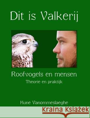 Dit is Valkerij, Roofvogels En Mensen, Theorie En Praktijk Kune Vanommeslaeghe 9789090221526 Kune - książka