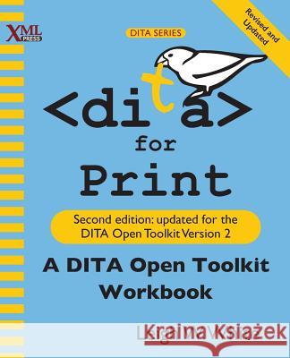 DITA for Print: A DITA Open Toolkit Workbook, Second Edition White, Leigh W. 9781937434540 XML Press - książka