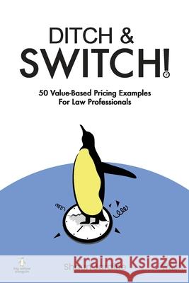 Ditch & Switch: 50 Value-Based Pricing Examples for Law Professionals Shaun Jardine 9781915855428 Bennion Kearny Limited - książka