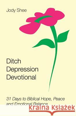 Ditch Depression Devotional: 31 Days to Biblical Hope, Peace and Emotional Balance Jody Shee 9780692306789 Purple Dreamer Publishers - książka
