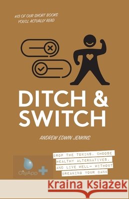 Ditch & Switch: Drop the toxins, choose healthy alternatives, and live well- without breaking your bank Jenkins, Andrew Edwin 9798673293270 Independently Published - książka