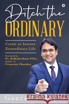 Ditch the Ordinary: Create an Intense Xtraordinary Life Gaurav S Gupta 9781637454497 Notion Press - książka