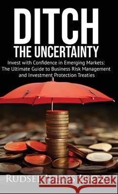Ditch the Uncertainty: Invest with Confidence in Emerging Markets: The Ultimate Guide to Business Risk Management and Investment Protection T Rudsel Julius Lucas 9789990455236 Rjl Editorial Group - książka