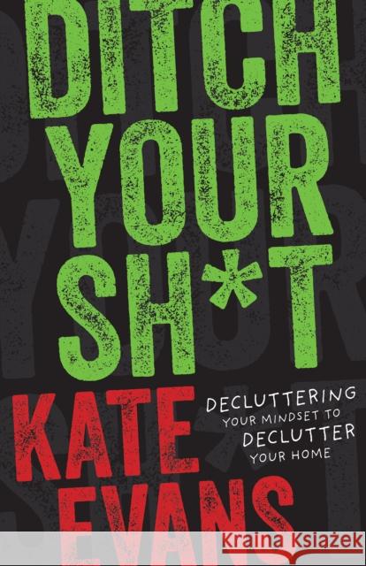 Ditch Your Sh*t: Decluttering Your Mindset to Declutter Your Home Kate Evans 9798887980829 Turner Publishing Company - książka