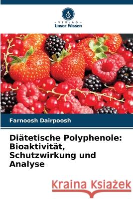 Di?tetische Polyphenole: Bioaktivit?t, Schutzwirkung und Analyse Farnoosh Dairpoosh 9786207742523 Verlag Unser Wissen - książka