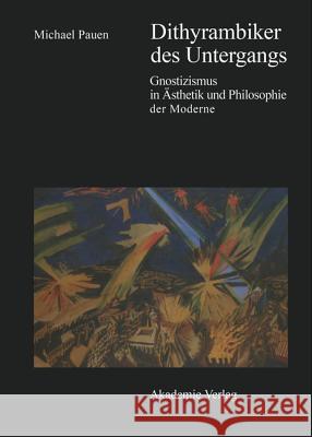 Dithyrambiker Des Untergangs: Gnostizismus in Ästhetik Und Philosophie Der Moderne Pauen, Michael 9783050026596 Akademie Verlag - książka