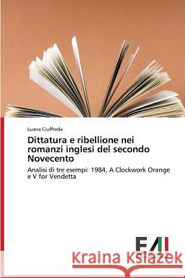 Dittatura E Ribellione Nei Romanzi Inglesi del Secondo Novecento Ciuffreda Luana 9783639696523 Edizioni Accademiche Italiane - książka