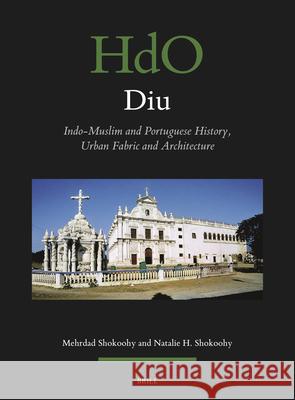 Diu: Indo-Muslim and Portuguese History, Urban Fabric and Architecture Natalie Honoria Shokoohy Mehrdad Shokoohy 9789004705906 Brill - książka