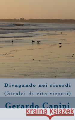 Divagando nei ricordi: (Stralci di vita vissuta) Canini, Gerardo 9781974088195 Createspace Independent Publishing Platform - książka