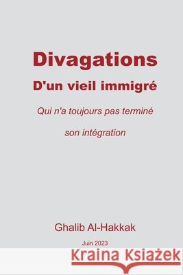 Divagations d'un vieil immigre: Qui n'a toujours pas termine son integration Ghalib Al-Hakkak   9798398309805 Independently Published - książka