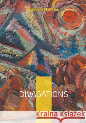 Divagations: Fragments po?tiques et r?flexions esth?tiques sur la po?sie moderne et le symbolisme St?phane Mallarm? 9782322654666 Bod - Books on Demand - książka