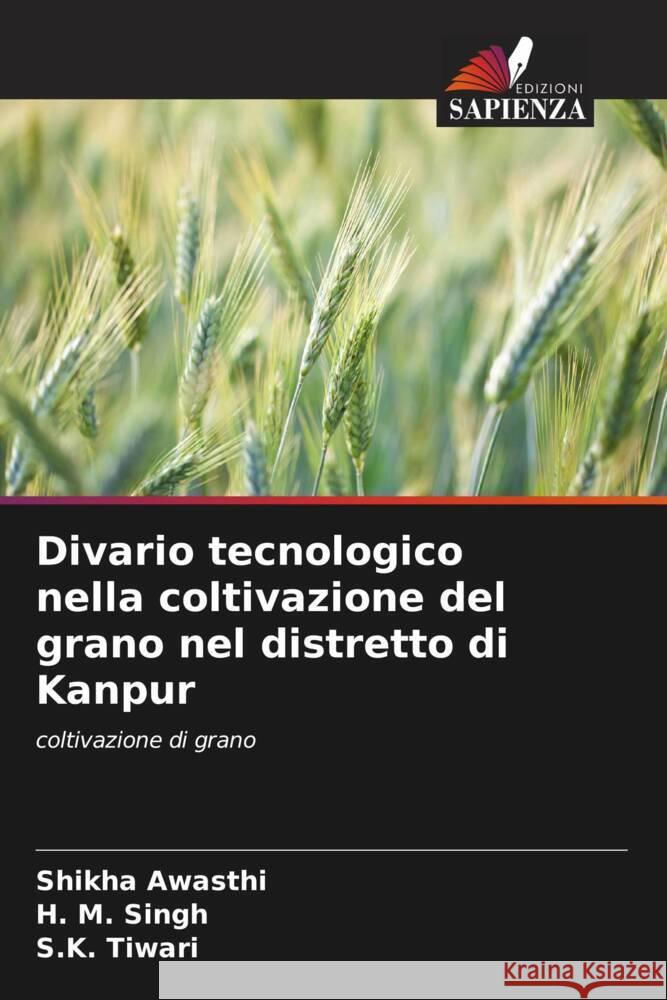 Divario tecnologico nella coltivazione del grano nel distretto di Kanpur Shikha Awasthi H M Singh S K Tiwari 9786205993415 Edizioni Sapienza - książka