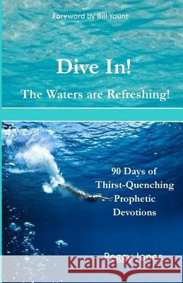 Dive In! The Waters are Refreshing!: 90 Days of Thirst Quenching Prophetic Devotions Jones, Peggy 9781546914167 Createspace Independent Publishing Platform - książka