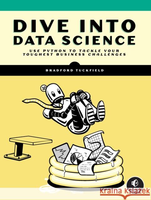 Dive Into Data Science: Use Python To Tackle Your Toughest Business Challenges Bradford Tuckfield 9781718502888 No Starch Press,US - książka