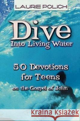 Dive Into Living Water: 50 Devotions for Teens on the Gospel of John Polich, Laurie 9780687052233 Dimensions for Living - książka