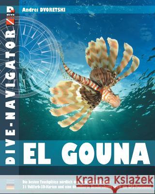 Dive-navigator El Gouna: Die besten Tauchplätze nördlich der Ferienort El Gouna: 31 Vollfarb-3D-Karten und eine detaillierte Beschreibung sowie Dvoretski, Andrei 9781482097931 Createspace - książka