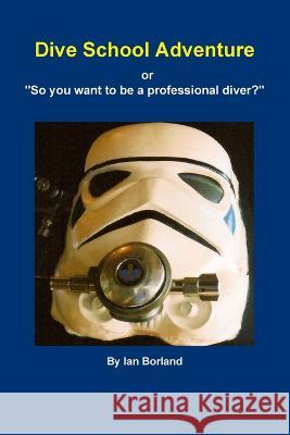 Dive School Adventure - or So you want to be a professional diver? Ian Borland 9781471619892 Lulu.com - książka