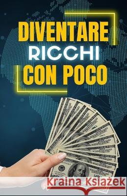 Diventare Ricchi con poco Il Genio Della Finanza   9798386676322 Independently Published - książka