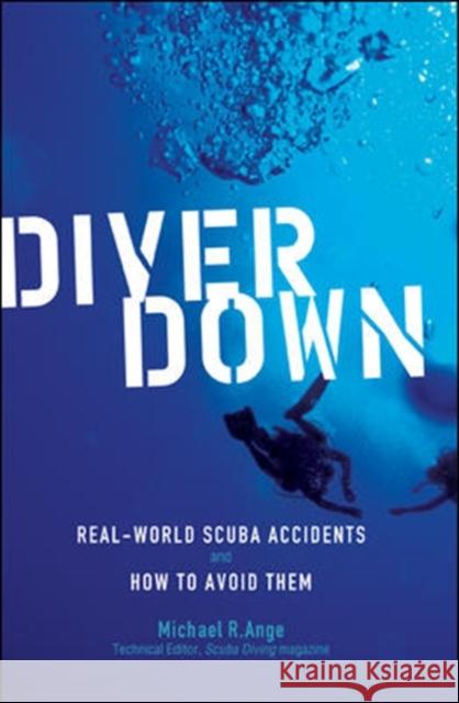 Diver Down: Real-World Scuba Accidents and How to Avoid Them Ange, Michael 9780071445726 International Marine Publishing Co - książka