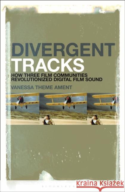Divergent Tracks: How Three Film Communities Revolutionized Digital Film Sound Vanessa Theme Ament 9781501378539 Bloomsbury Academic - książka