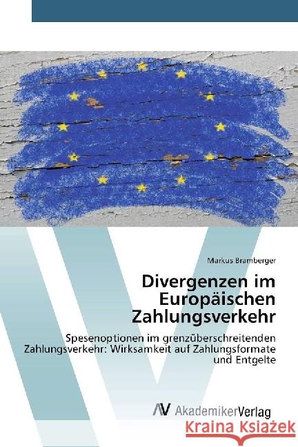 Divergenzen im Europäischen Zahlungsverkehr : Spesenoptionen im grenzüberschreitenden Zahlungsverkehr: Wirksamkeit auf Zahlungsformate und Entgelte Bramberger, Markus 9783330521377 AV Akademikerverlag - książka