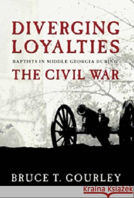 Diverging Loyalties: Baptists in Middle Georgia During the Civil War Gourley, Bruce 9780881462586 Mercer University Press - książka