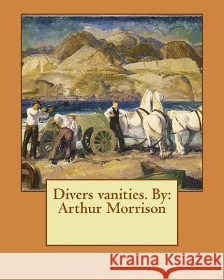 Divers vanities. By: Arthur Morrison Morrison, Arthur 9781544670645 Createspace Independent Publishing Platform - książka