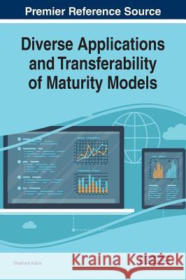 Diverse Applications and Transferability of Maturity Models Diverse Applications and Transferability of Maturity Models Katuu, Shadrack 9781522570806 Business Science Reference - książka
