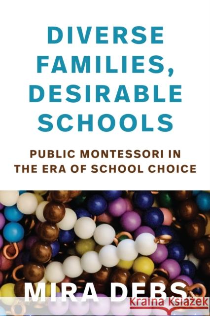 Diverse Families, Desirable Schools: Public Montessori in the Era of School Choice Mira Debs 9781682533079 Harvard Educational Publishing Group - książka