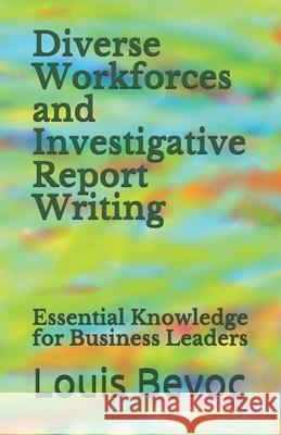 Diverse Workforces and Investigative Report Writing: Essential Knowledge for Business Leaders Louis Bevoc 9781792635878 Independently Published - książka