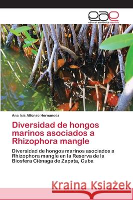 Diversidad de hongos marinos asociados a Rhizophora mangle Alfonso Hernández, Ana Isis 9783659003165 Editorial Academica Espanola - książka