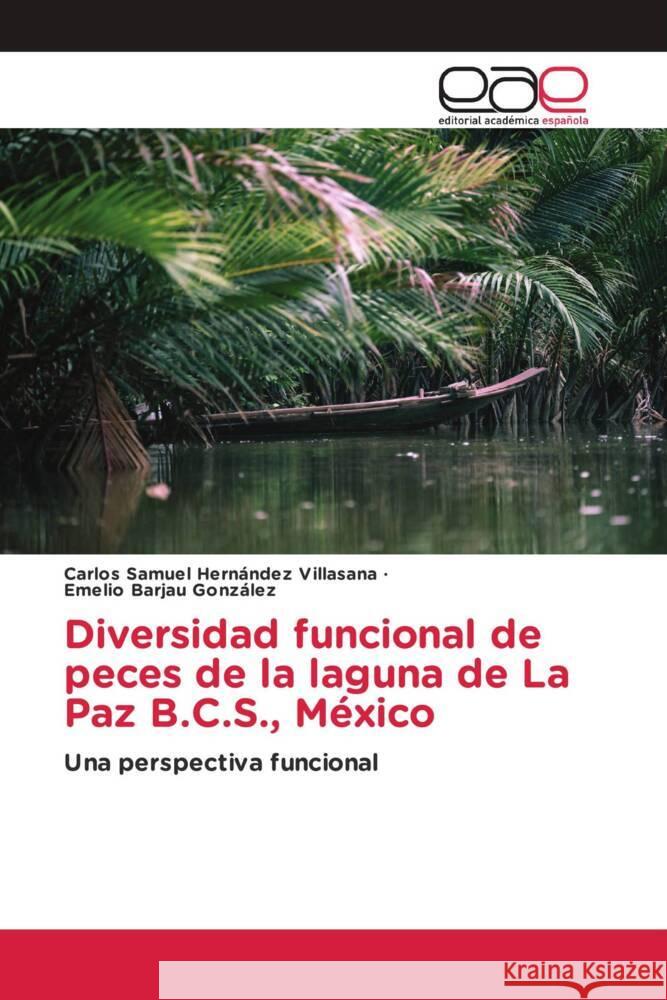 Diversidad funcional de peces de la laguna de La Paz B.C.S., México Hernández Villasana, Carlos Samuel, Barjau González, Emelio 9786203875874 Editorial Académica Española - książka